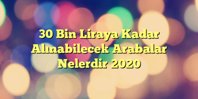 30 Bin Liraya Kadar Alınabilecek Arabalar Nelerdir 2020