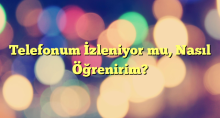 Telefonum İzleniyor mu, Nasıl Öğrenirim?