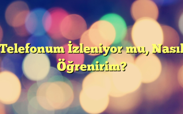 Telefonum İzleniyor mu, Nasıl Öğrenirim?