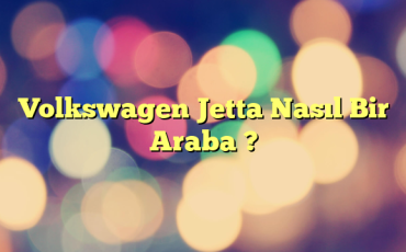 Volkswagen Jetta Nasıl Bir Araba ?