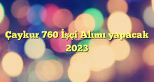 Çaykur 760 İşçi Alımı yapacak 2023