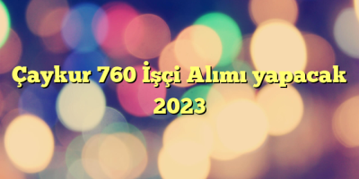 Çaykur 760 İşçi Alımı yapacak 2023