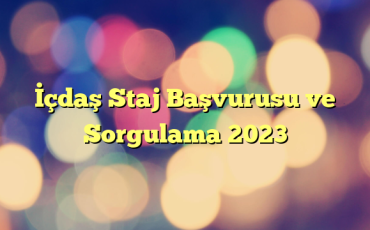 İçdaş Staj Başvurusu ve Sorgulama 2023